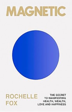 Magnetic How to Attract Money Health Love and Happiness